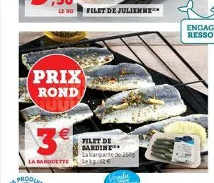 prix rond  le rg filet de julienne  3€  la barquette  filet de sardine  la barquette de 250g le kg 12 € 