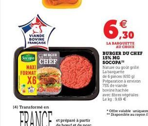 VIANDE BOVINE FRANÇAISE  Socopa  MAXI  FORMAT  X6  BURGER  CHEF  (4) Transformée en  € ,30  LA BARQUETTE  AU CHOIX  BURGER DU CHEF  15% MG SOCOPA  Nature ou goût grillé La barquette  de 6 pièces (650 