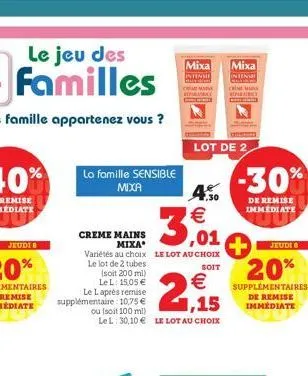 jeudi 8  la famille sensible mixa  creme mains  mixa  (soit 200 ml) le l: 15.05 €  7.30  3,01  variétés au choix le lot au choix le lot de 2 tubes  soit  mixa  intenne  le laprès remise supplémentaire