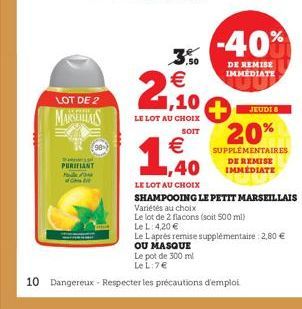 LOT DE 2  MARSEILS 3  PURIFIANT Mod  CH  3.50  €  2,10  LE LOT AU CHOIX  SOIT  1,40  €  LE LOT AU CHOIX  -40%  DE REMISE IMMEDIATE  JEUDI 8  20%  SUPPLÉMENTAIRES DE REMISE IMMÉDIATE  SHAMPOOING LE PET