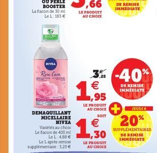 OU PERLE BOOSTER La flacon de 30 ml Le L: 183 €  NIVEA  Rose Care RYB  DEMAQUILLANT MICELLAIRE  NIVEA Variétés au choix Le Bacon de 400 ml  Le L: 4,88 € Le Laprès remise supplémentaire 3,25 €  LE PROD