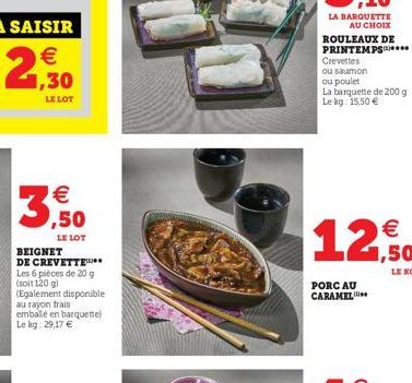 € 1,30  LE LOT  ¹€  LE LOT  BEIGNET  DE CREVETTE  Les 6 pièces de 20 g (soit 120 g) (Egalement disponible au rayon frais emballé en barquette) Le kg: 29,17 €  12,50  PORC AU CARAMEL 