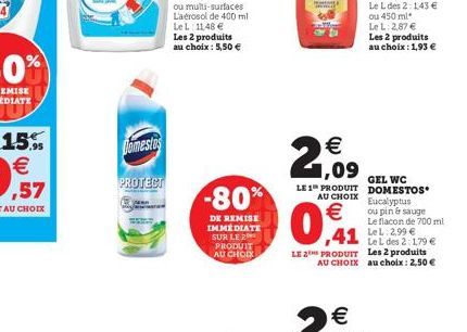 Domestos  PROTECT  ou multi-surfaces L'aérosol de 400 ml  Le L: 11,48 €  Les 2 produits au choix : 5,50 €  -80%  DE REMISE IMMEDIATE SUR LE 2 PRODUIT AU CHOIX  €  1,09  GEL WC LE 1 PRODUIT DOMESTOS AU