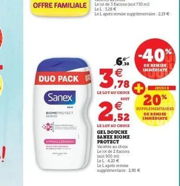 duo pack  sanex  biomeprotect dermo  hypoallergenic  a  6,50  €  ,78  le lot au choix  soit  -40%  de remise immediate  jeudi 8  20%  supplementaires de remise immediate  €  ,52  le lot au choix gel d