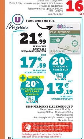 18  Maison 21,99  €  LE PRODUIT DONT 0,10€ D'ÉCO-PARTICIPATION  SOIT  17,9  LE PRODUIT CARTE U DEDUITS JEUDI  20%  SUPPLEMENTAIRES SOIT 4,40 € VERSES SUR  Pèse-personne  Maison  20%  SOIT 4,40 € VERSÉ