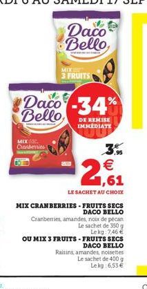 MIX Cranberries 1  MIX 3 FRUITS  Daco -34%  Bello  DE REMISE IMMEDIATE  12,61  €  LE SACHET AU CHOIX  MIX CRANBERRIES - FRUITS SECS DACO BELLO  Cranberries, amandes, noix de pécan  Le sachet de 350 g 