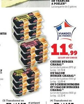 forme special  mat spec  format special ap  (3) transformé en  viandes de france  11.59  ,99  le lot au choix cheese burger charal  le lot de 6 pieces (870 g)  le kg: 13,78 € ou bacon burger charal le