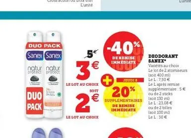 duo pack  duo pack sanex sanex  natur natur protect protect  5€  3€  le lot au choix soit  2€  le lot au choix  -40%  de remise immediate  jeudi 8  20%  supplementaires de remise immédiate  deodorant 