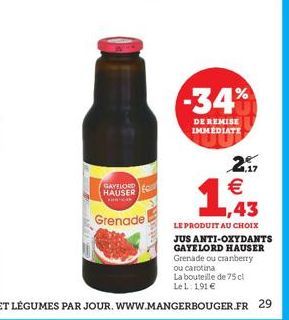 GAYELORD HAUSER  A  Grenade  -34%  DE REMISE IMMEDIATE  1,17  €  LE PRODUIT AU CHOIX JUS ANTI-OXYDANTS GAYELORD HAUSER Grenade ou cranberry ou carotina La bouteille de 75 cl Le L: 191 € 