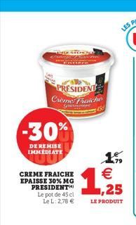 PRESIDENT Crème Fraiche youwarde  -30%  DE REMISE IMMEDIATE  CREME FRAICHE EPAISSE 30% MG PRESIDENT  Le pot de 45 cl Le L: 2,78 €  1.59 €  (11)  1,25  LE PRODUIT  