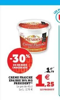president crème fraiche youwarde  -30%  de remise immediate  creme fraiche epaisse 30% mg president  le pot de 45 cl le l: 2,78 €  1.59 €  (11)  1,25  le produit  
