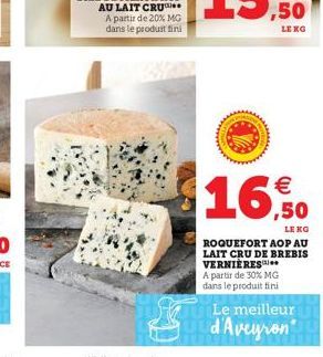 LEKG  €  16,50  LE KG  ROQUEFORT AOP AU LAIT CRU DE BREBIS VERNIÈRES** A partir de 30% MG dans le produit fini  Le meilleur d'Aveyron 