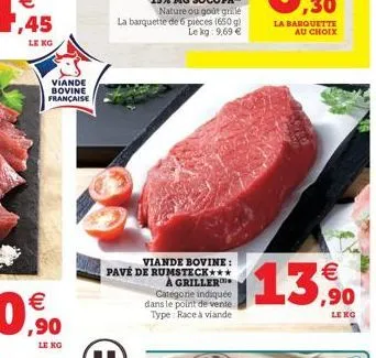 1,45  le kg  viande bovine française  le  viande bovine: pavé de rumsteck*** a griller categorie indiquée dans le point de vente type race à viande  la barquette au choix  13,90  le 