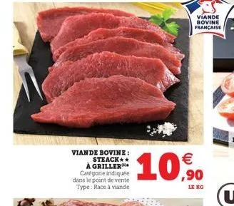 viande bovine: steack** à griller catégorie indiquée dans le point de vente type: race à viande  viande bovine française  10,90  le 