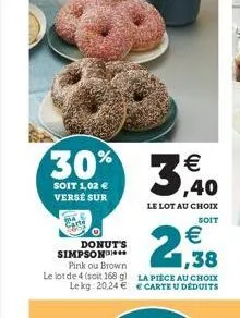 30%  soit 1,02 € versé sur  donut's  simpson  pink ou brown le lot de 4 (soit 168 g) lekg: 20,24 €  3,40  le lot au choix  €  2,38  soit  la pièce au choix € carte u déduits 