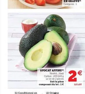 avocat affine  variété hass calibre: 203/243g le lot de 2 pièces soit la pièce composant du lot: 1€  2€  le lot 