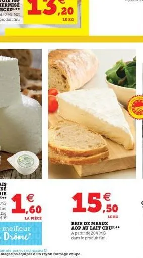 €  la pièce  le kg  15,50  brie de meaux aop au lait cru a partir de 20% mg dans le produit fini 