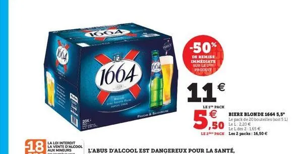 1664  20x  la loi interdit  la vente d'alcool aux mineurs des controles sont  1664  reali mac som fun 164  frach & savuuse  -50%  de remise immediate sur le 2 produit  11€  le 1 pack  €  5,50  biere b
