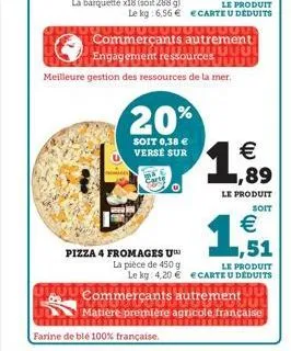 le kg: 6,56 € 0000000000000  meilleure gestion des ressources de la mer,  commerçants autrement engagement ressources tut  20% 1,999  soit 0,38 € verse sur  €  le produit  soit  €  51  pizza 4 fromage