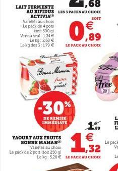 LAIT FERMENTE  Bonne Maman. faires yaourt  -30%  DE REMISE IMMEDIATE  YAOURT AUX FRUITS BONNE MAMAN  Variétés au choix Le pack de 2 pots (soit 250 gl  €  0,89  LE PACK AU CHOIX  €  1,32  Le kg: 5,28 €