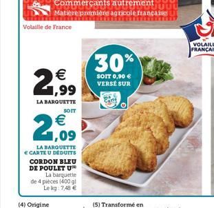 Volaille de France  € 1,99  LA BARQUETTE  SOIT  €  2,09  LA BARQUETTE € CARTE U DÉDUITS CORDON BLEU DE POULET U  La barquette de 4 pièces (400 gl Le kg: 7,48 €  30%  SOIT 0,90 € VERSE SUR 