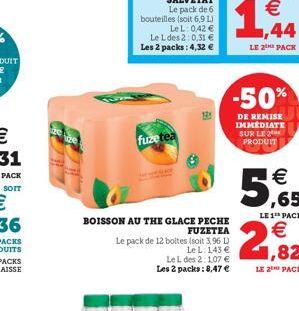 fuze tea  BOISSON AU THE GLACE PECHE  FUZETEA  Le pack de 12 boltes (soit 3,96 L)  Le L: 143 €  Le L des 2:1,07 € Les 2 packs: 8,47 €  -50%  DE REMISE IMMÉDIATE SUR LE PRODUIT  € ,65  LE 1¹ PACK  €  1