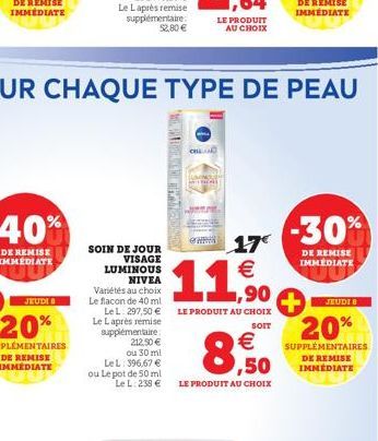 DE REMISE IMMEDIATE  SOIN DE JOUR VISAGE LUMINOUS NIVEA  Variétés au choix Le flacon de 40 ml LeL: 297,50 € Le Laprès remise supplémentaire:  212.50 € ou 30 ml  Le L: 396,67 € ou Le pot de 50 ml Le L: