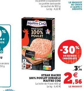 BOUCHERE  Maître CoQ  STEAK HACHE  100% POULET  STEAK HACHE  100% POULET SURGELE MAITRE COQ  La boite de 4 (soit 400 gl  Le kg: 6,40 €  -30%  DE REMISE IMMEDIATE  1,56  LE PRODUIT  0,70 