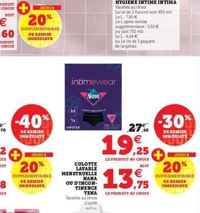 JEUDI  20%  SUPPLÉMENTAIRES DE REMISE IMMÉDIATE  -40%  DE REMISE IMMEDIATE  JEUDI 8  20%  SUPPLÉMENTAIRES DE REMISE IMMEDIATE  M  intimewear  Nana  HIPSTER  CULOTTE LAVABLE MENSTRUELLE  NANA  OU D'INC