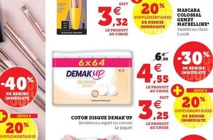 de remise immediate  pa  3  6x64 demakup  sensitive  le produit au choix  €  coton disque demak up sensitive ou expert ou cocoon  le paquet  le produit au choix soit  3,25  le produit au choix  6% -30