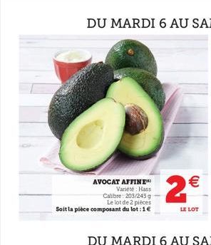 AVOCAT AFFINE Variété Hass Calibre: 203/245 g Le lot de 2 pièces  Soit la pièce composant du lot:1€  (11)  2€  LE LOT 