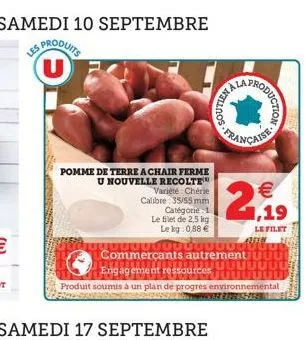 pomme de terre a chair ferme u nouvelle recolte  myag-franl  variété chérie calibre 35/55 mm catégorie 1 le filet de 2,5 kg le kg: 0,88 €  1000000000000.vu. commerçants autrement  uuuuuuu engagement r