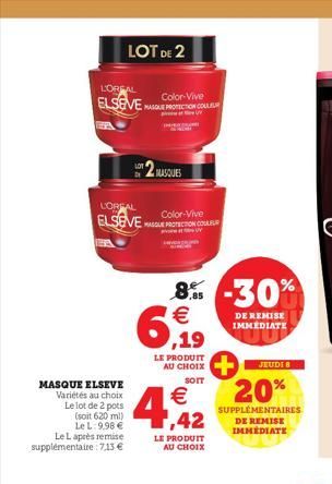 L'OREAL  Color-Vive  ELSEVE MASQUE PROTECTION COLL  MASQUE ELSEVE Variétés au choix Le lot de 2 pots (soit 620 ml)  LOREAL  Color-Vive  ELSEVE E PROTECTION CO  LOT DE 2  Le Laprès remise supplémentair