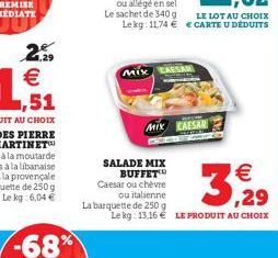 25  Mix  SALADE MIX BUFFET Caesar ou chèvre ou italienne  La barquette de 250 g  MIX CAESAR  €  3,929  Le kg: 13,16 € LE PRODUIT AU CHOIX 