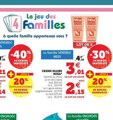 à quelle famille appartenez vous ?  Le jeu des  4 Familles  -40%  DE REMISE IMMEDIATE  20%  SUPPLÉMENTAIRES DE REMISE IMMEDIATE  JEUDI 8  La famille SENSIBLE MIXA  CREME MAINS  MIXA  (soit 200 ml) Le 