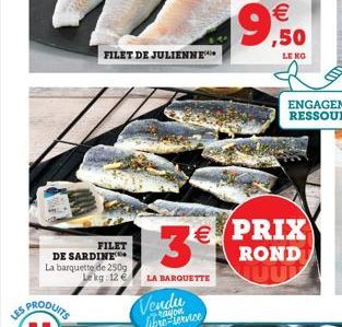 LES  FILET DE SARDINE La barquette de 250g Le kg: 12 €  FILET DE JULIENNE***  3€  LA BARQUETTE  Vendu libre-service  € ,50  LENG  (11)  PRIX ROND 