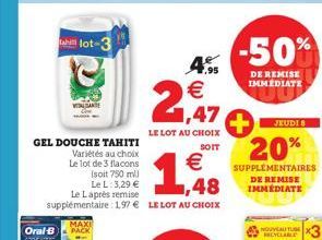 lot-3  MAXI PACK  LE LOT AU CHOIX SOIT  GEL DOUCHE TAHITI Variétés au choix Le lot de 3 flacons  (soit 750 ml) Le L: 3,29 € Le Laprès remise supplémentaire: 197 € LE LOT AU CHOIX  € 1,48  4.95 €  2,47