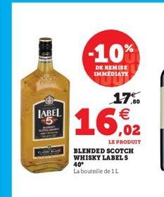 LABEL 5  -10%  DE REMISE IMMEDIATE  17.0  16,0₂2  LE PRODUIT  BLENDED SCOTCH WHISKY LABELS 40°  La bouteille de 1 L  