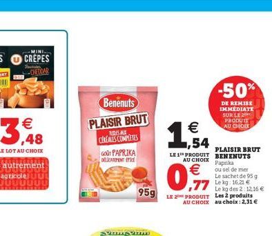 €  3,48  MINI  CREPES Fouries  CHEDDAR  Benenuts  PLAISIR BRUT  RIDES A CEREALES COMPLETES  GOUT PAPRIKA DELICATEMENT PE  Sans m  95g  € ,54  LE 1 PRODUIT BENENUTS  AU CHOIX Paprika €  0.97  77 Leg:16