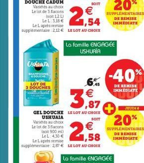 (soit 1,2 L) Le L: 3,18 € Le L après remise supplémentaire: 2,12 €  Ushuaia  SHAMPOOING DOUCHE  LOT DE 3 DOUCHES  MALE PARN  Variétés au choix Le lot de 3 flacons (soit 900 ml) Le L: 4,30 € Le Laprès 