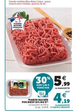 US  Viande certifiée Bleu Blanc Coeur pores nourris avec céréales, graines de lin.  VÍANDE BOVINE FRANÇAISE  Our barut  SOIT  Carte  VIANDE HACHÉE PUR BŒUF 15% MGU La barquette de 500 g LA BARQUETTE L