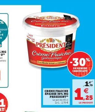 ww  PRESIDENT  می می می ب  LAIT TRANCHS  Patche  Entière  PRESIDENT  Crème Fraiche  Gastronomique Entre Excellente tenuem cuisson  CREME FRAICHE EPAISSE 30% MG PRESIDENT  Le pot de 45 d Le L: 2,78 €  