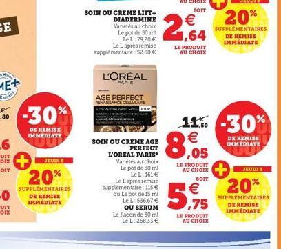 DE REMISE IMMEDIATE  JEUDI 8  20%  SUPPLÉMENTAIRES DE REMISE IMMEDIATE  SOIN OU CREME LIFT+ DIADERMINE Variétés au choix Le pot de 50 ml Le L: 79,20 € Le Laprès remise supplémentaire: 52,80 €  L'OREAL