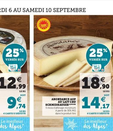 25%  VERSÉS SUR  12,99  LE KG SOIT  Care  €  9,94  LE KG  € CARTE U DÉDUITS  Le meilleur des Alpes  unce  Abonda  ABONDANCE AOP  AU LAIT CRU SCHMIDHAUSER***** 5 mois d'affinage minimum A partir de 30%