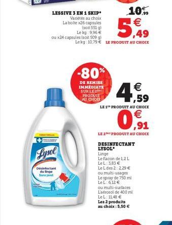 LESSIVE 3 EN 1 SKIP* Variétés au choix  Lysol  Désinfectant du linge Sonjave  La boite x26 capsules  (soit 551 g)  Le kg: 9,96 €  ou x24 capsules (soit 509 g)  ,49  Lekg: 10,79 € LE PRODUIT AU CHOIX  