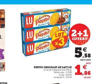 LU  LU  LU  Pepito  Chocolat L  Pepito  Chocolat La  Pepito  Chocolat  PEPITO CHOCOLAT AU LAIT LU Le lot de 3 paquets (soit 576 g) Vendu seul: 2,79 €  MO  LOT  x3  2+1  OFFERT  Le kg: 4,84 € Le kg des