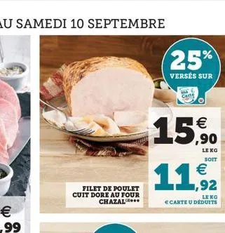 filet de poulet cuit dore au four chazal  25%  versés sur  €  15,90  b carte  le kg soit  € 1,92  leko  e carte u déduits 