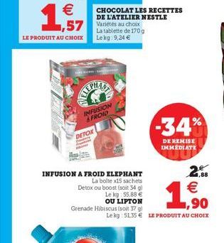 DETOX  F  INFUSION &FROID  CHOCOLAT LES RECETTES DE L'ATELIER NESTLE Variétés au choix  INFUSION A FROID ELEPHANT  La boite x15 sachets Detox ou boost (soit 34 g)  Le kg 55,88 €  OU LIPTON  La tablett