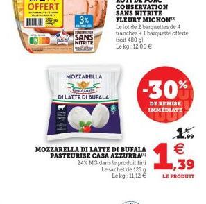 H  DI LATTE DI BUFALA  3%  CONTILATION  SANS  NITRITE  MOZZARELLA  MOZZARELLA DI LATTE DI BUFALA PASTEURISE CASA AZZURRA  24% MG dans le produit fini Le sachet de 125 g  Lekg: 11,12 €  -30%  DE REMISE