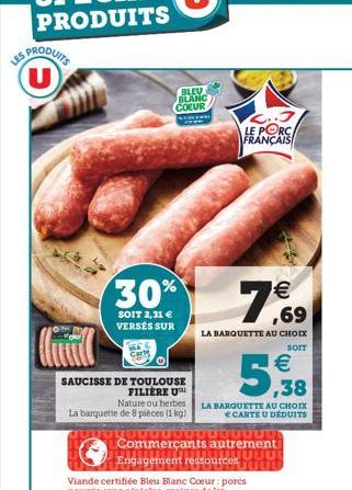 SPRODUITS  30%  SOIT 2,31 € VERSÉS SUR  Carts  SAUCISSE DE TOULOUSE FILIERE U  Nature ou herbes La banquette de 8 pieces (1kg)  BLEU BLANC COEUR  L..J LE PORC FRANÇAIS  00000000000000  €  7,699  LA BA